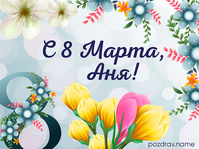 С 8 Марта, Аня (Анна) – именные поздравления
